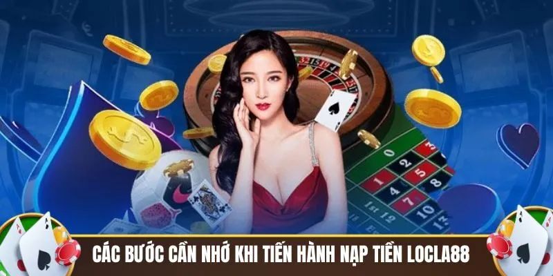 Các bước cần nhớ khi tiến hành nạp tiền Locla88