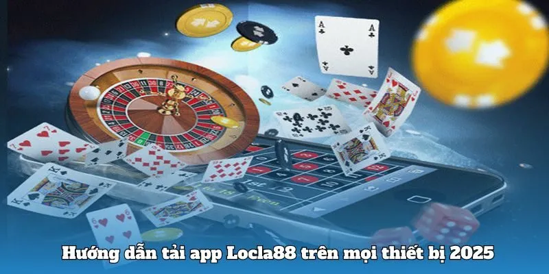 Hướng dẫn tải app Locla88 trên mọi thiết bị 2025