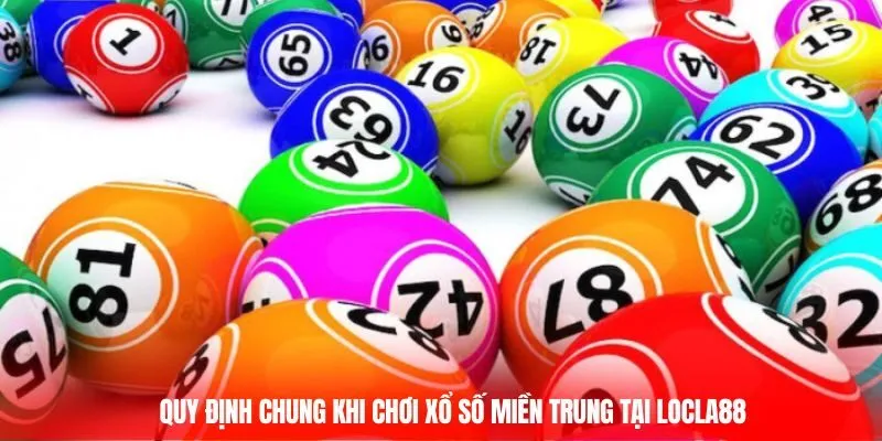 Quy định chung khi chơi xổ số miền Trung tại Locla88