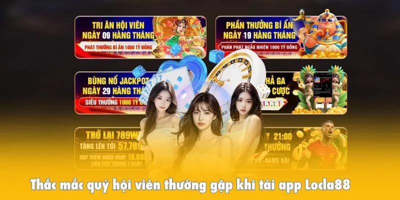 Thắc mắc quý hội viên thường gặp khi tải app Locla88